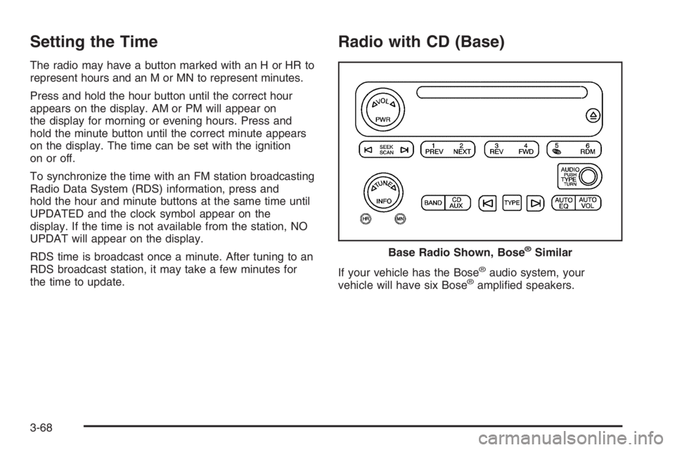 GMC ENVOY XL 2006 Owners Manual Setting the Time
The radio may have a button marked with an H or HR to
represent hours and an M or MN to represent minutes.
Press and hold the hour button until the correct hour
appears on the display GMC ENVOY XL 2006 Owners Manual Setting the Time
The radio may have a button marked with an H or HR to
represent hours and an M or MN to represent minutes.
Press and hold the hour button until the correct hour
appears on the display
