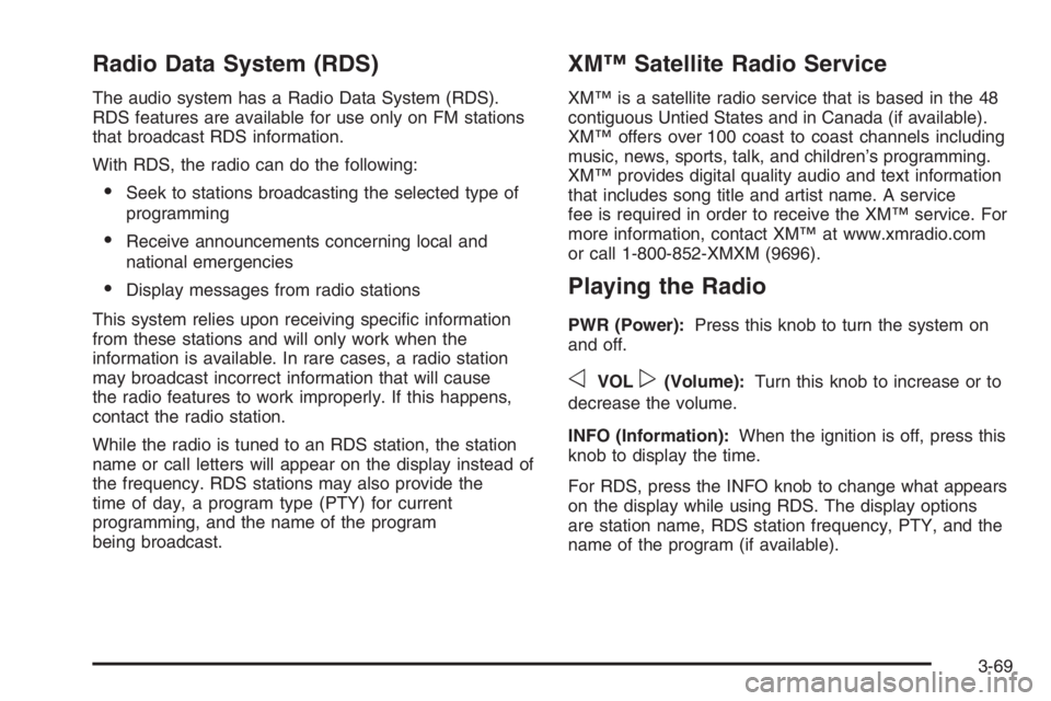 GMC ENVOY XL 2006 Service Manual Radio Data System (RDS)
The audio system has a Radio Data System (RDS).
RDS features are available for use only on FM stations
that broadcast RDS information.
With RDS, the radio can do the following: GMC ENVOY XL 2006 Service Manual Radio Data System (RDS)
The audio system has a Radio Data System (RDS).
RDS features are available for use only on FM stations
that broadcast RDS information.
With RDS, the radio can do the following: