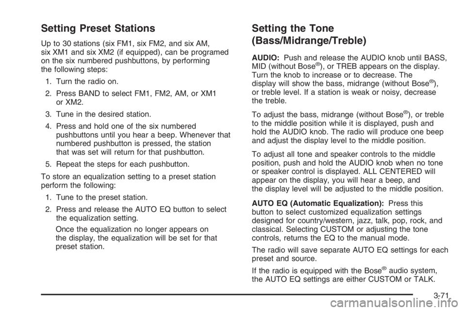 GMC ENVOY XL 2006 Service Manual Setting Preset Stations
Up to 30 stations (six FM1, six FM2, and six AM,
six XM1 and six XM2 (if equipped), can be programed
on the six numbered pushbuttons, by performing
the following steps:
1. Turn GMC ENVOY XL 2006 Service Manual Setting Preset Stations
Up to 30 stations (six FM1, six FM2, and six AM,
six XM1 and six XM2 (if equipped), can be programed
on the six numbered pushbuttons, by performing
the following steps:
1. Turn