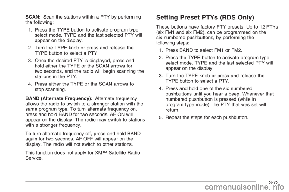 GMC ENVOY XL 2006 Service Manual SCAN:Scan the stations within a PTY by performing
the following:
1. Press the TYPE button to activate program type
select mode. TYPE and the last selected PTY will
appear on the display.
2. Turn the T GMC ENVOY XL 2006 Service Manual SCAN:Scan the stations within a PTY by performing
the following:
1. Press the TYPE button to activate program type
select mode. TYPE and the last selected PTY will
appear on the display.
2. Turn the T