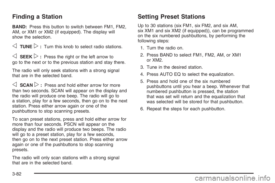 GMC ENVOY XL 2006 Owners Manual Finding a Station
BAND:Press this button to switch between FM1, FM2,
AM, or XM1 or XM2 (if equipped). The display will
show the selection.
oTUNEp:Turn this knob to select radio stations.
oSEEKp:Press 