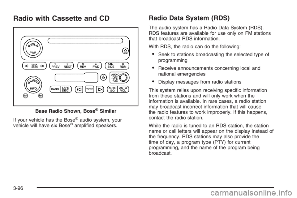 GMC ENVOY XL 2006 Repair Manual Radio with Cassette and CD
If your vehicle has the Bose®audio system, your
vehicle will have six Bose®ampli�ed speakers.
Radio Data System (RDS)
The audio system has a Radio Data System (RDS).
RDS f
