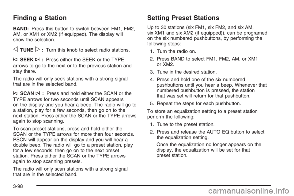 GMC ENVOY XL 2006 Repair Manual Finding a Station
BAND:Press this button to switch between FM1, FM2,
AM, or XM1 or XM2 (if equipped). The display will
show the selection.
oTUNEp:Turn this knob to select radio stations.
©SEEK¨:Pres
