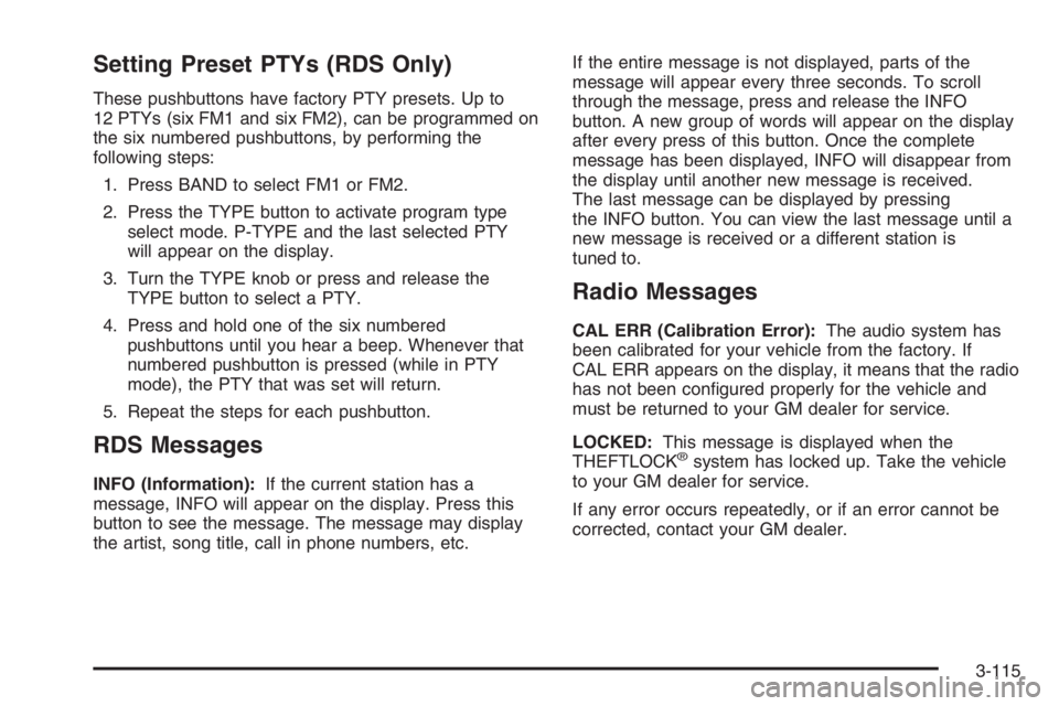 GMC ENVOY XL 2006 Owners Manual Setting Preset PTYs (RDS Only)
These pushbuttons have factory PTY presets. Up to
12 PTYs (six FM1 and six FM2), can be programmed on
the six numbered pushbuttons, by performing the
following steps:
1.