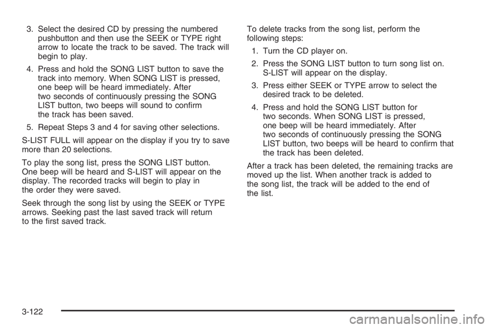 GMC ENVOY XL 2006 Owners Manual 3. Select the desired CD by pressing the numbered
pushbutton and then use the SEEK or TYPE right
arrow to locate the track to be saved. The track will
begin to play.
4. Press and hold the SONG LIST bu GMC ENVOY XL 2006 Owners Manual 3. Select the desired CD by pressing the numbered
pushbutton and then use the SEEK or TYPE right
arrow to locate the track to be saved. The track will
begin to play.
4. Press and hold the SONG LIST bu