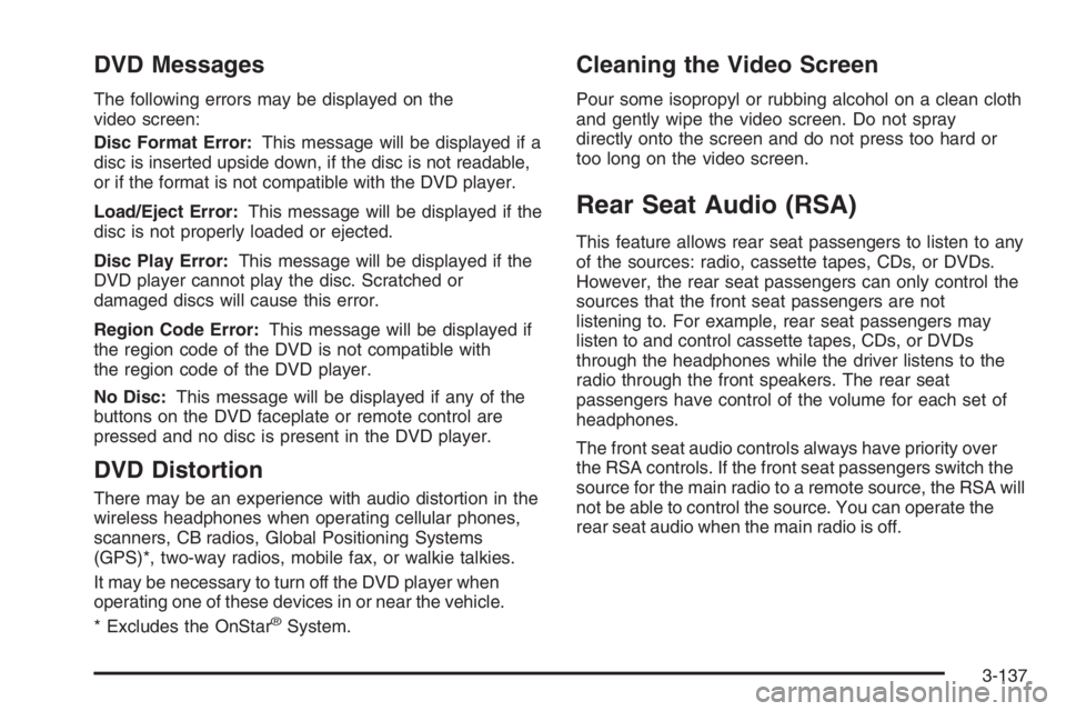 GMC ENVOY XL 2006 Owners Manual DVD Messages
The following errors may be displayed on the
video screen:
Disc Format Error:This message will be displayed if a
disc is inserted upside down, if the disc is not readable,
or if the forma GMC ENVOY XL 2006 Owners Manual DVD Messages
The following errors may be displayed on the
video screen:
Disc Format Error:This message will be displayed if a
disc is inserted upside down, if the disc is not readable,
or if the forma