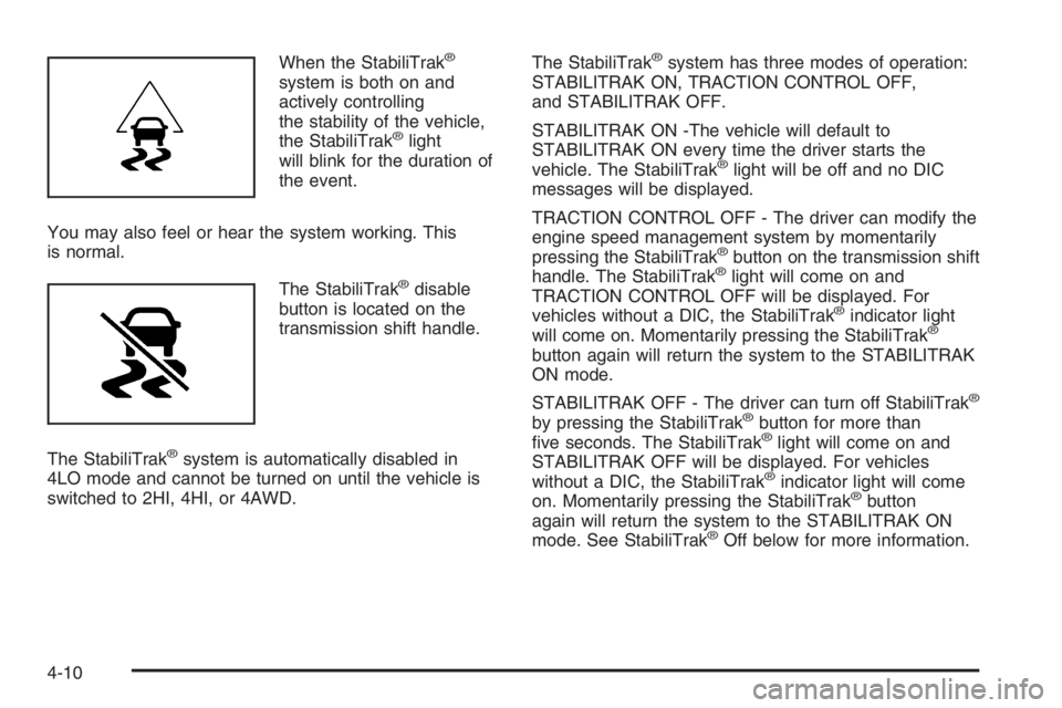 GMC ENVOY XL 2006  Owners Manual When the StabiliTrak®
system is both on and
actively controlling
the stability of the vehicle,
the StabiliTrak
®light
will blink for the duration of
the event.
You may also feel or hear the system w