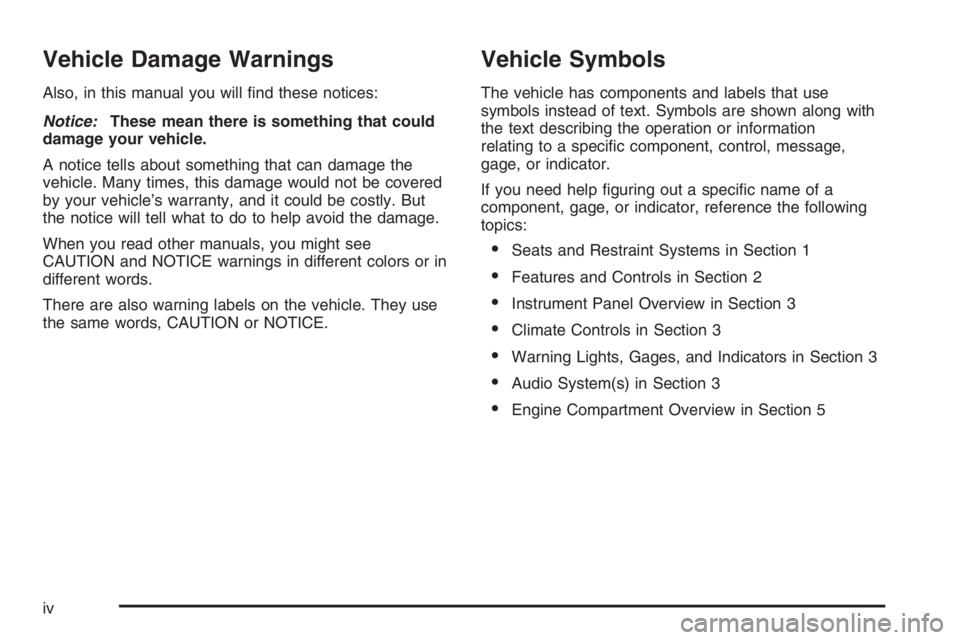 GMC ENVOY XL 2006  Owners Manual Vehicle Damage Warnings
Also, in this manual you will �nd these notices:
Notice:These mean there is something that could
damage your vehicle.
A notice tells about something that can damage the
vehicle