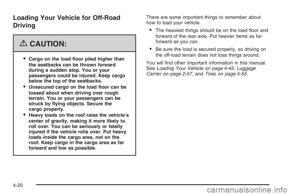 GMC ENVOY XL 2006  Owners Manual Loading Your Vehicle for Off-Road
Driving
{CAUTION:
Cargo on the load �oor piled higher than
the seatbacks can be thrown forward
during a sudden stop. You or your
passengers could be injured. Keep ca