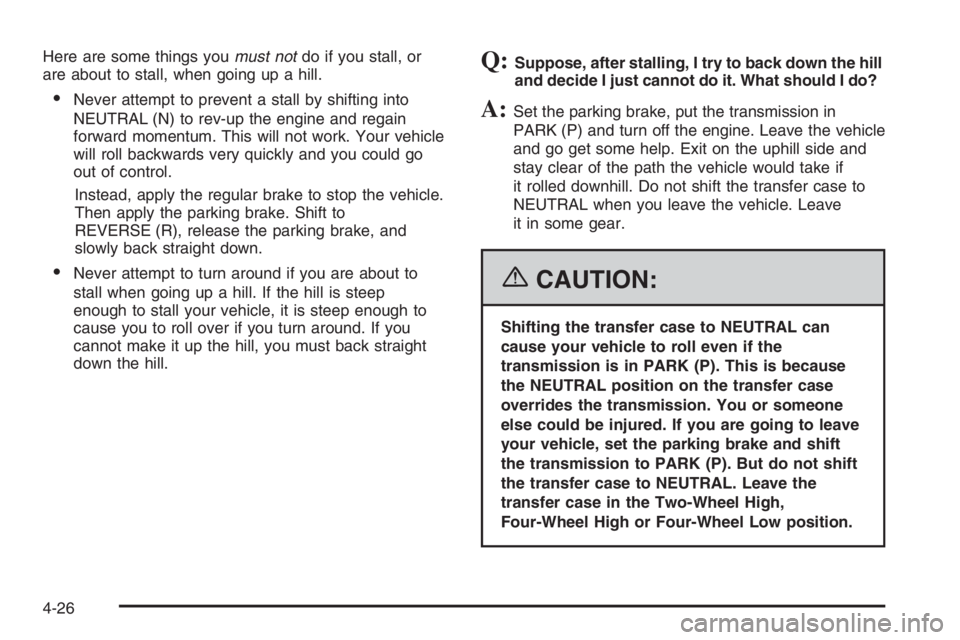 GMC ENVOY XL 2006  Owners Manual Here are some things youmust notdo if you stall, or
are about to stall, when going up a hill.
Never attempt to prevent a stall by shifting into
NEUTRAL (N) to rev-up the engine and regain
forward mom
