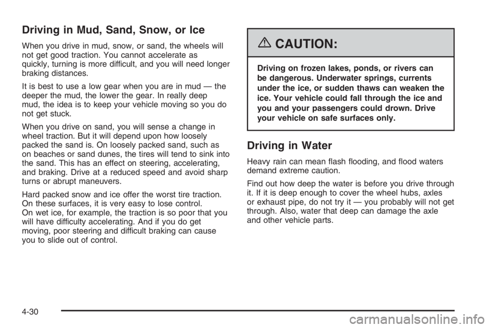 GMC ENVOY XL 2006  Owners Manual Driving in Mud, Sand, Snow, or Ice
When you drive in mud, snow, or sand, the wheels will
not get good traction. You cannot accelerate as
quickly, turning is more difficult, and you will need longer
br