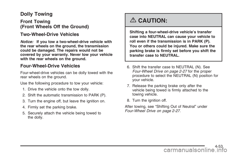 GMC ENVOY XL 2006 Owners Manual Dolly Towing
Front Towing
(Front Wheels Off the Ground)
Two-Wheel-Drive Vehicles
Notice:If you tow a two-wheel-drive vehicle with
the rear wheels on the ground, the transmission
could be damaged. The GMC ENVOY XL 2006 Owners Manual Dolly Towing
Front Towing
(Front Wheels Off the Ground)
Two-Wheel-Drive Vehicles
Notice:If you tow a two-wheel-drive vehicle with
the rear wheels on the ground, the transmission
could be damaged. The