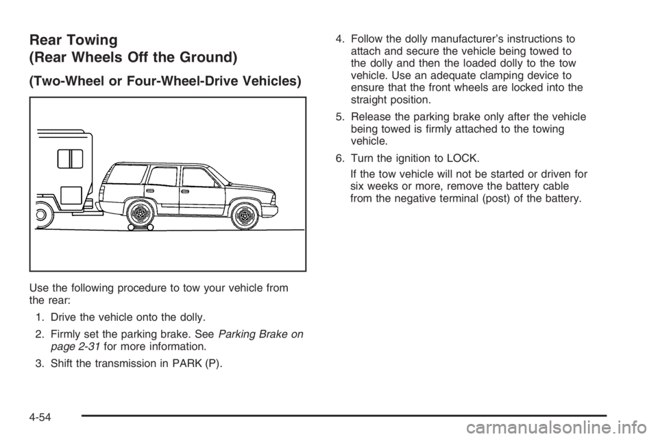GMC ENVOY XL 2006 Owners Manual Rear Towing
(Rear Wheels Off the Ground)
(Two-Wheel or Four-Wheel-Drive Vehicles)
Use the following procedure to tow your vehicle from
the rear:
1. Drive the vehicle onto the dolly.
2. Firmly set the GMC ENVOY XL 2006 Owners Manual Rear Towing
(Rear Wheels Off the Ground)
(Two-Wheel or Four-Wheel-Drive Vehicles)
Use the following procedure to tow your vehicle from
the rear:
1. Drive the vehicle onto the dolly.
2. Firmly set the