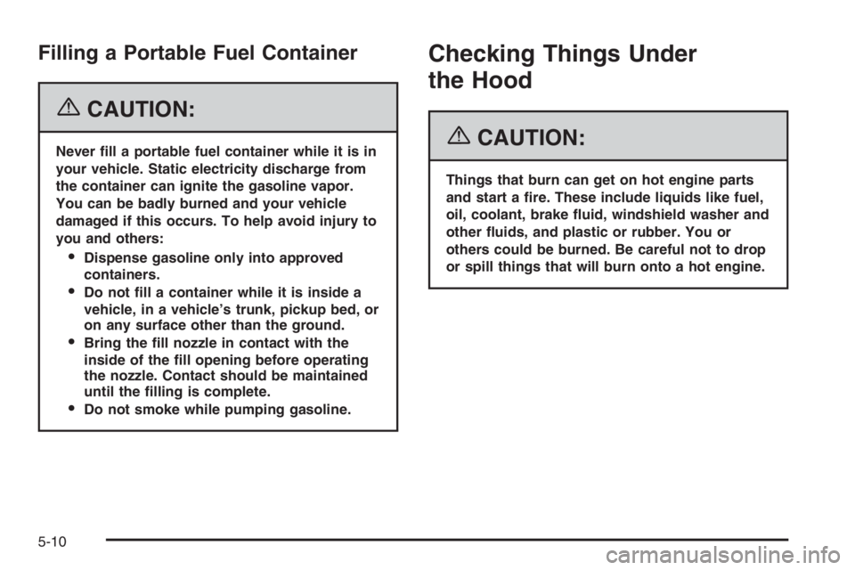 GMC ENVOY XL 2006  Owners Manual Filling a Portable Fuel Container
{CAUTION:
Never �ll a portable fuel container while it is in
your vehicle. Static electricity discharge from
the container can ignite the gasoline vapor.
You can be b