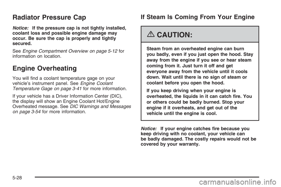 GMC ENVOY XL 2006  Owners Manual Radiator Pressure Cap
Notice:If the pressure cap is not tightly installed,
coolant loss and possible engine damage may
occur. Be sure the cap is properly and tightly
secured.
SeeEngine Compartment Ove