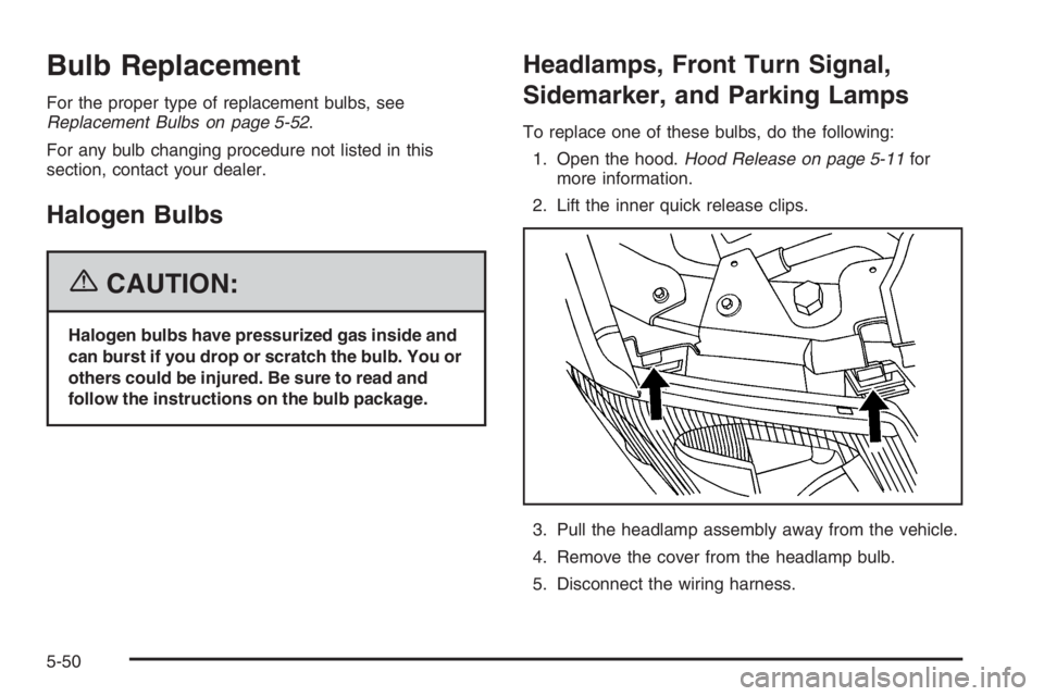 GMC ENVOY XL 2006 Owners Manual Bulb Replacement
For the proper type of replacement bulbs, see
Replacement Bulbs on page 5-52.
For any bulb changing procedure not listed in this
section, contact your dealer.
Halogen Bulbs
{CAUTION:
