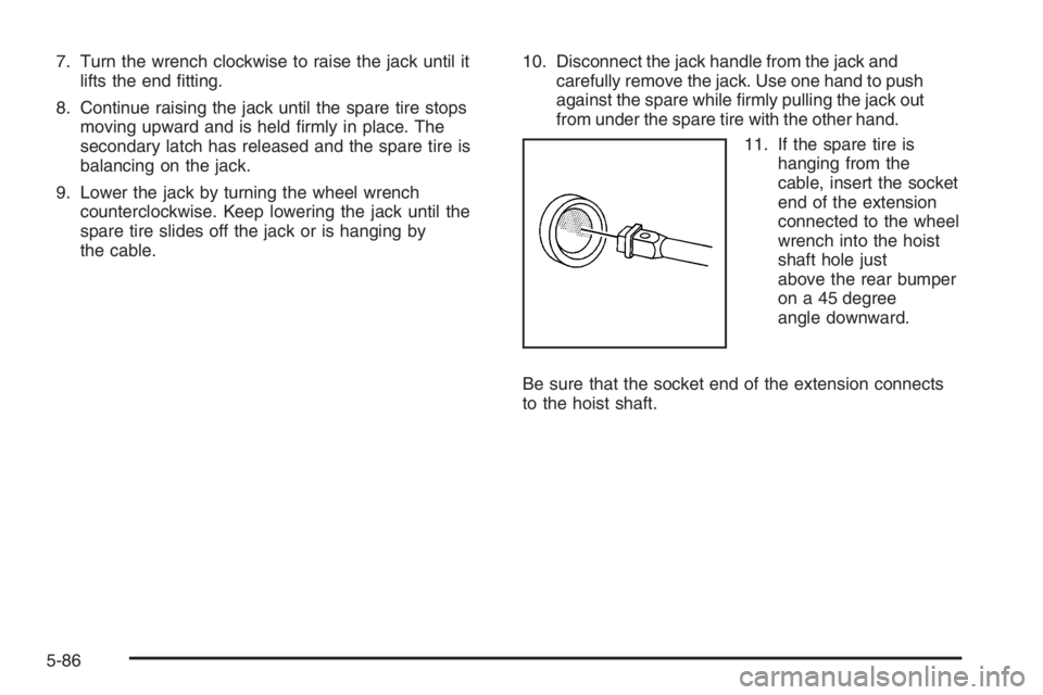 GMC ENVOY XL 2006  Owners Manual 7. Turn the wrench clockwise to raise the jack until it
lifts the end �tting.
8. Continue raising the jack until the spare tire stops
moving upward and is held �rmly in place. The
secondary latch has 