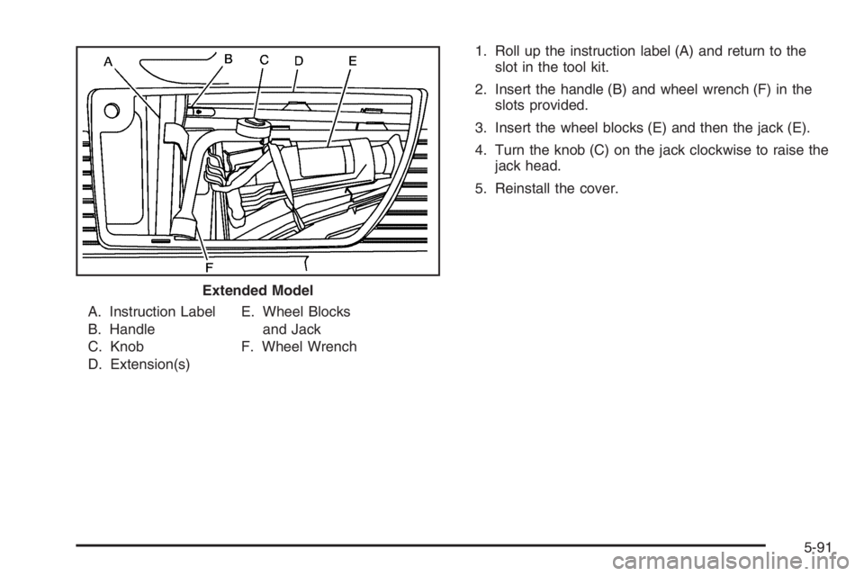 GMC ENVOY XL 2006  Owners Manual A. Instruction Label
B. Handle
C. Knob
D. Extension(s)E. Wheel Blocks
and Jack
F. Wheel Wrench1. Roll up the instruction label (A) and return to the
slot in the tool kit.
2. Insert the handle (B) and 