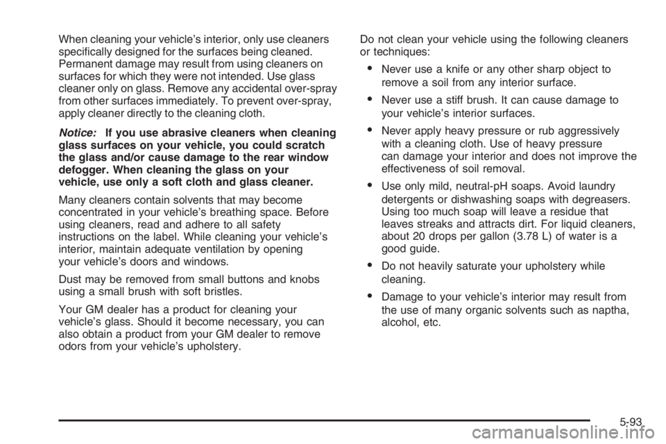 GMC ENVOY XL 2006 Owners Guide When cleaning your vehicle’s interior, only use cleaners
speci�cally designed for the surfaces being cleaned.
Permanent damage may result from using cleaners on
surfaces for which they were not inte