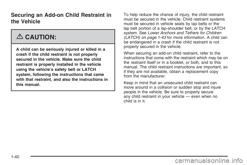 GMC ENVOY XL 2006 Service Manual Securing an Add-on Child Restraint in
the Vehicle
{CAUTION:
A child can be seriously injured or killed in a
crash if the child restraint is not properly
secured in the vehicle. Make sure the child
res