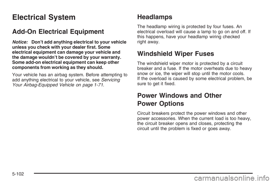 GMC ENVOY XL 2006  Owners Manual Electrical System
Add-On Electrical Equipment
Notice:Don’t add anything electrical to your vehicle
unless you check with your dealer �rst. Some
electrical equipment can damage your vehicle and
the d