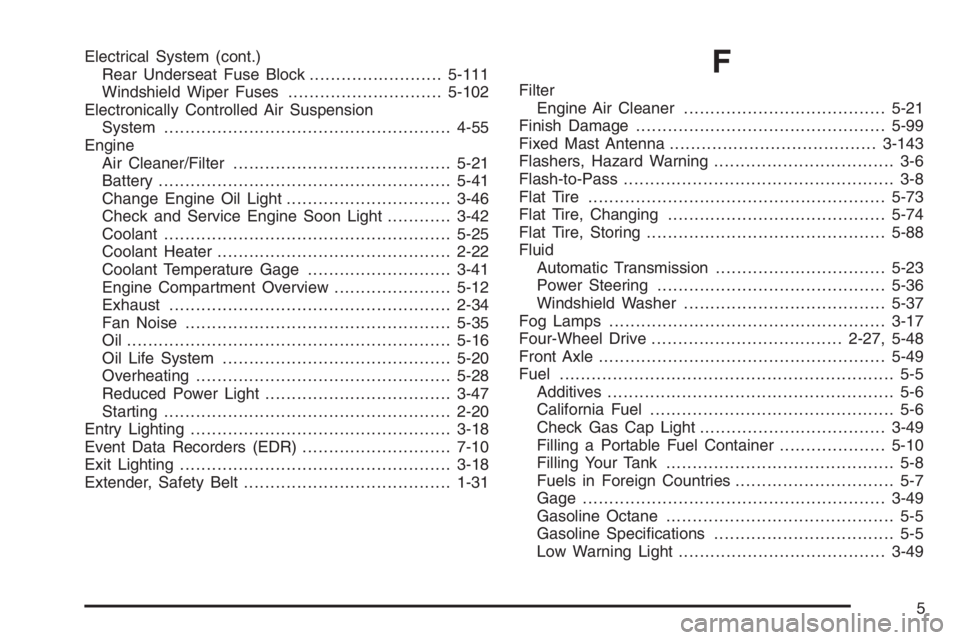GMC ENVOY XL 2006 User Guide Electrical System (cont.)
Rear Underseat Fuse Block.........................5-111
Windshield Wiper Fuses.............................5-102
Electronically Controlled Air Suspension
System..............