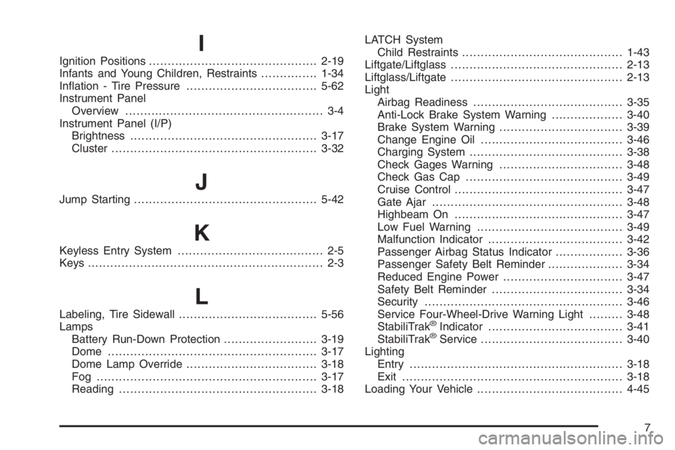 GMC ENVOY XL 2006 Owners Manual I
Ignition Positions.............................................2-19
Infants and Young Children, Restraints...............1-34
In�ation - Tire Pressure...................................5-62
Instrume