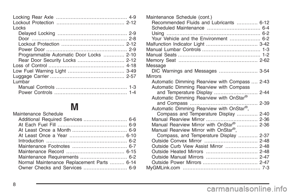 GMC ENVOY XL 2006 Owners Manual Locking Rear Axle............................................ 4-9
Lockout Protection..........................................2-12
Locks
Delayed Locking........................................... 2-9
GMC ENVOY XL 2006 Owners Manual Locking Rear Axle............................................ 4-9
Lockout Protection..........................................2-12
Locks
Delayed Locking........................................... 2-9