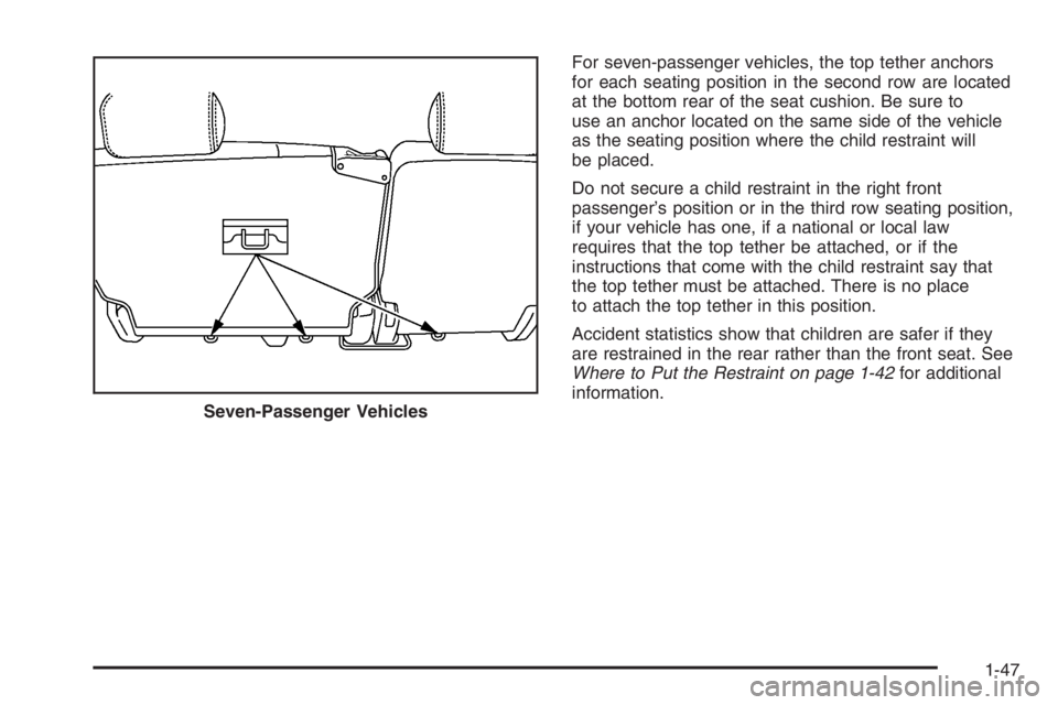 GMC ENVOY XL 2006 Workshop Manual For seven-passenger vehicles, the top tether anchors
for each seating position in the second row are located
at the bottom rear of the seat cushion. Be sure to
use an anchor located on the same side o
