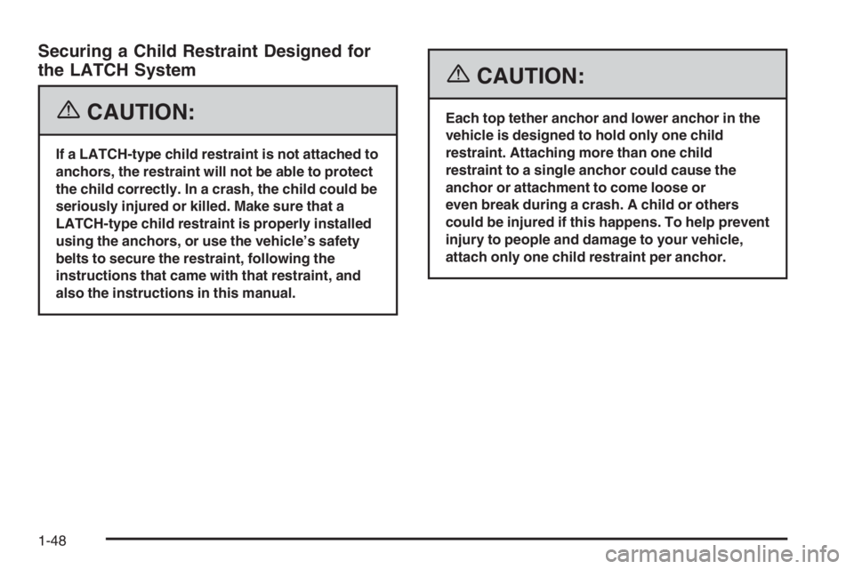 GMC ENVOY XL 2006 Workshop Manual Securing a Child Restraint Designed for
the LATCH System
{CAUTION:
If a LATCH-type child restraint is not attached to
anchors, the restraint will not be able to protect
the child correctly. In a crash