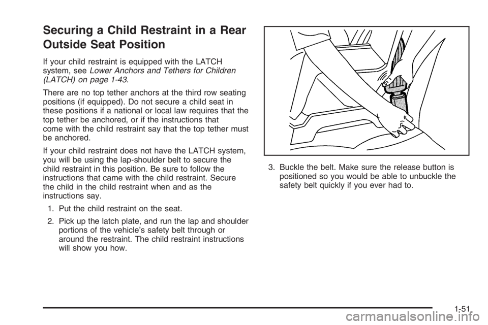 GMC ENVOY XL 2006 Workshop Manual Securing a Child Restraint in a Rear
Outside Seat Position
If your child restraint is equipped with the LATCH
system, seeLower Anchors and Tethers for Children
(LATCH) on page 1-43.
There are no top t