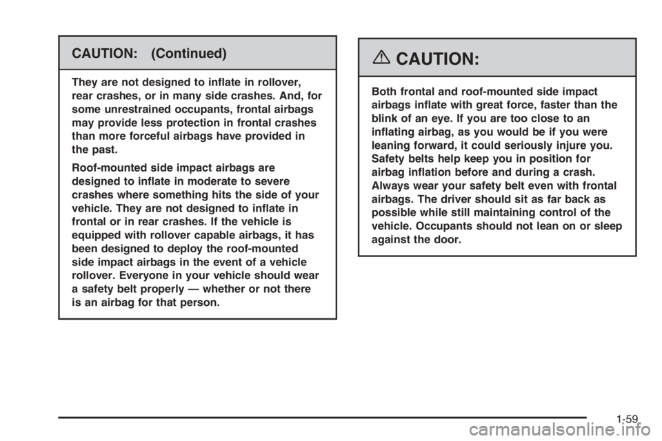 GMC ENVOY XL 2006 Repair Manual CAUTION: (Continued)
They are not designed to in�ate in rollover,
rear crashes, or in many side crashes. And, for
some unrestrained occupants, frontal airbags
may provide less protection in frontal cr