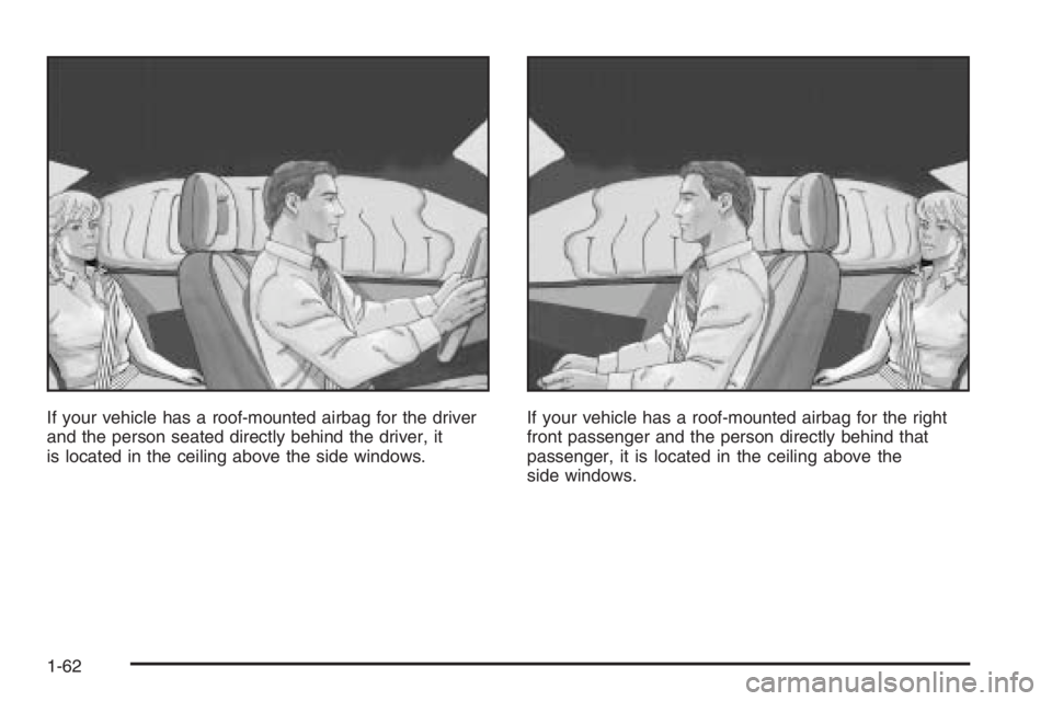 GMC ENVOY XL 2006 Repair Manual If your vehicle has a roof-mounted airbag for the driver
and the person seated directly behind the driver, it
is located in the ceiling above the side windows.If your vehicle has a roof-mounted airbag