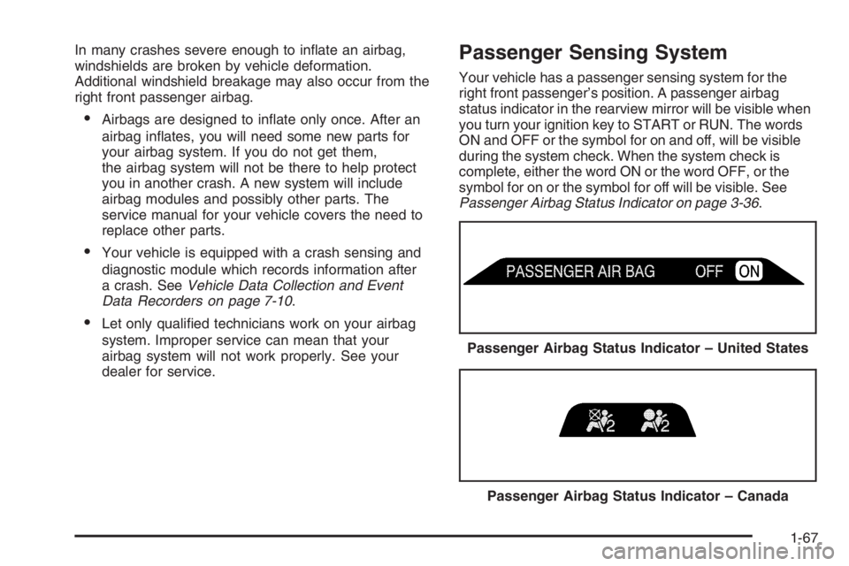 GMC ENVOY XL 2006  Owners Manual In many crashes severe enough to in�ate an airbag,
windshields are broken by vehicle deformation.
Additional windshield breakage may also occur from the
right front passenger airbag.
Airbags are desi