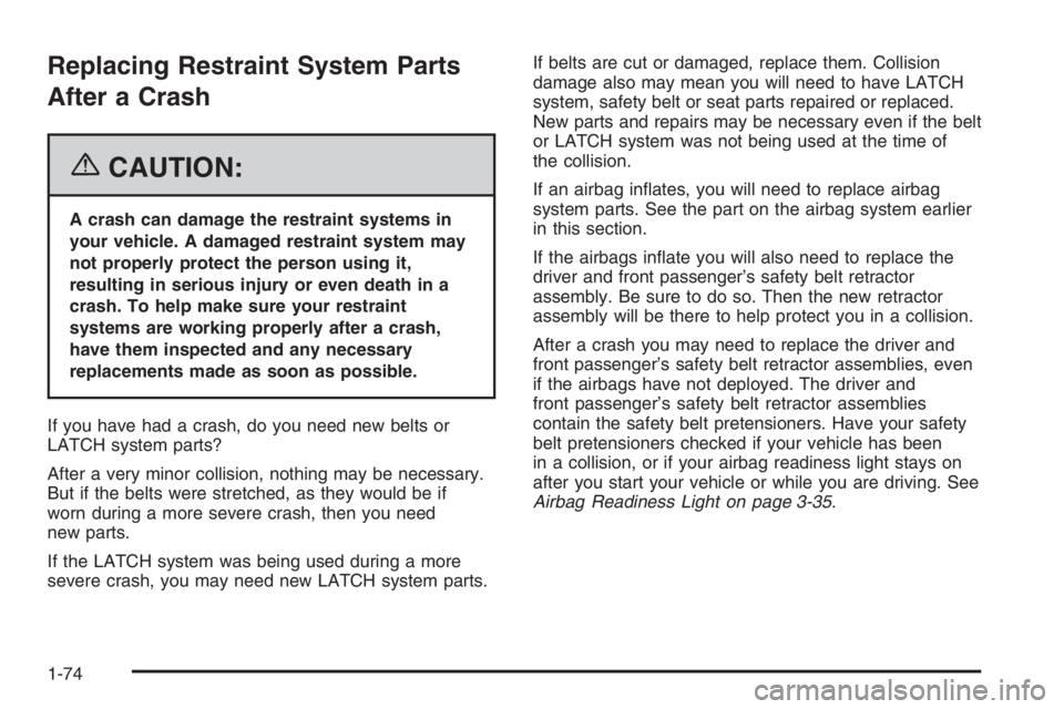 GMC ENVOY XL 2006 Manual PDF Replacing Restraint System Parts
After a Crash
{CAUTION:
A crash can damage the restraint systems in
your vehicle. A damaged restraint system may
not properly protect the person using it,
resulting in