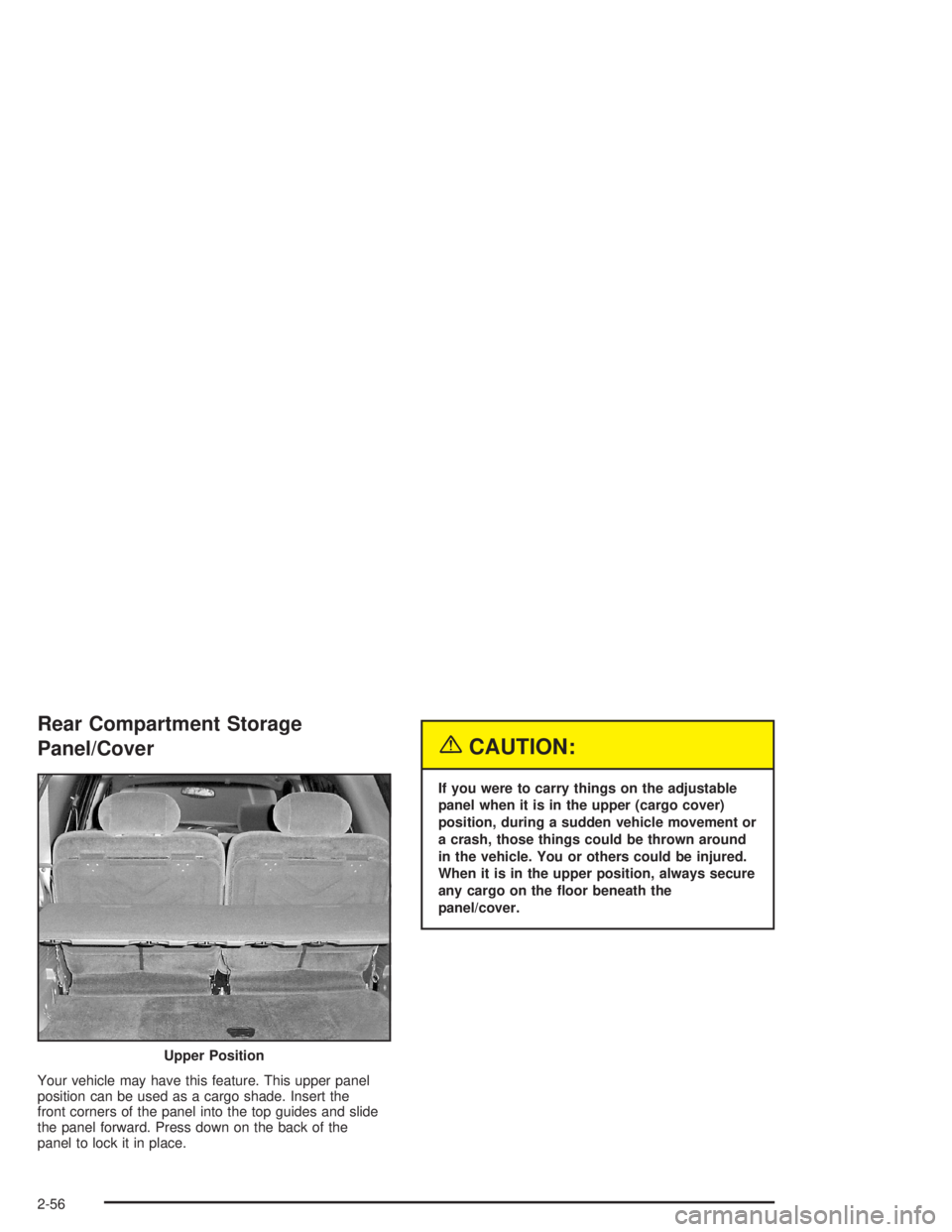 GMC ENVOY XL 2005  Owners Manual Rear Compartment Storage
Panel/Cover
Your vehicle may have this feature. This upper panel
position can be used as a cargo shade. Insert the
front corners of the panel into the top guides and slide
the