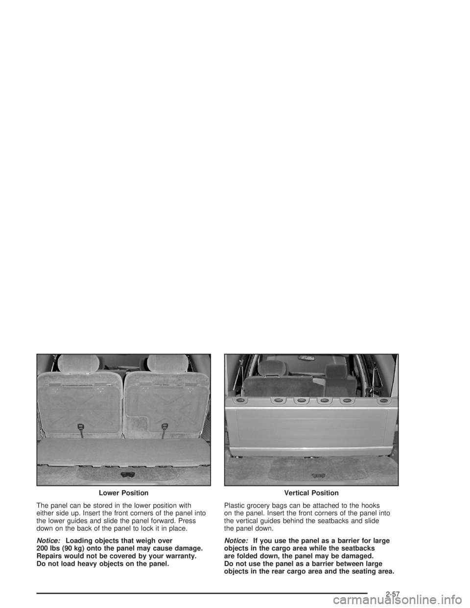 GMC ENVOY XL 2005  Owners Manual The panel can be stored in the lower position with
either side up. Insert the front corners of the panel into
the lower guides and slide the panel forward. Press
down on the back of the panel to lock 