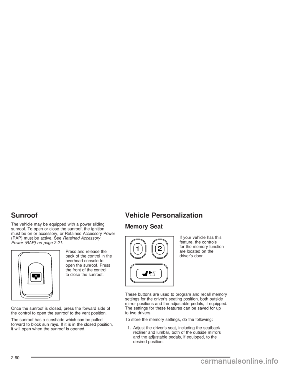 GMC ENVOY XL 2005 Owners Manual Sunroof
The vehicle may be equipped with a power sliding
sunroof. To open or close the sunroof, the ignition
must be on or accessory, or Retained Accessory Power
(RAP) must be active. SeeRetained Acce GMC ENVOY XL 2005 Owners Manual Sunroof
The vehicle may be equipped with a power sliding
sunroof. To open or close the sunroof, the ignition
must be on or accessory, or Retained Accessory Power
(RAP) must be active. SeeRetained Acce