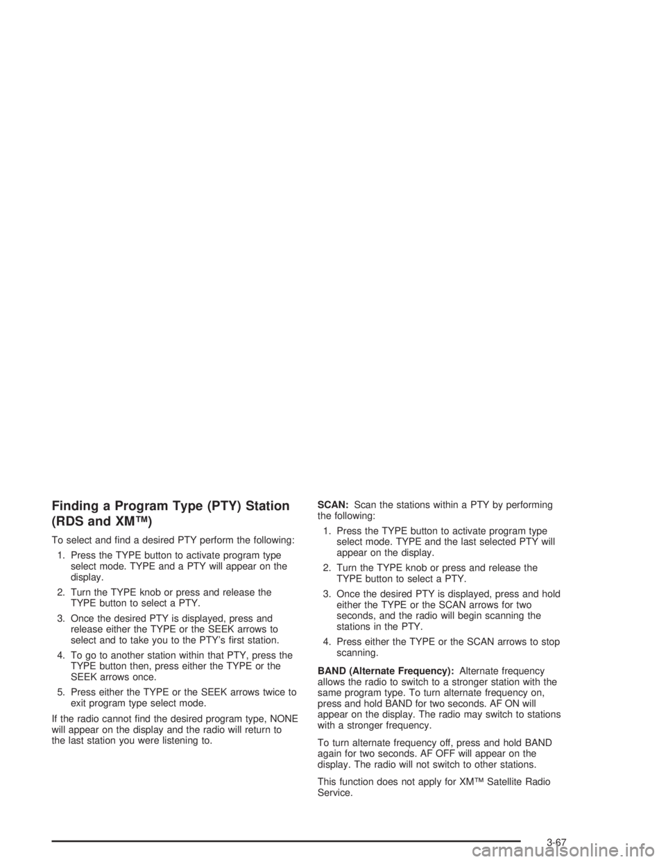 GMC ENVOY XL 2005 Owners Manual Finding a Program Type (PTY) Station
(RDS and XM™)
To select and �nd a desired PTY perform the following:
1. Press the TYPE button to activate program type
select mode. TYPE and a PTY will appear on