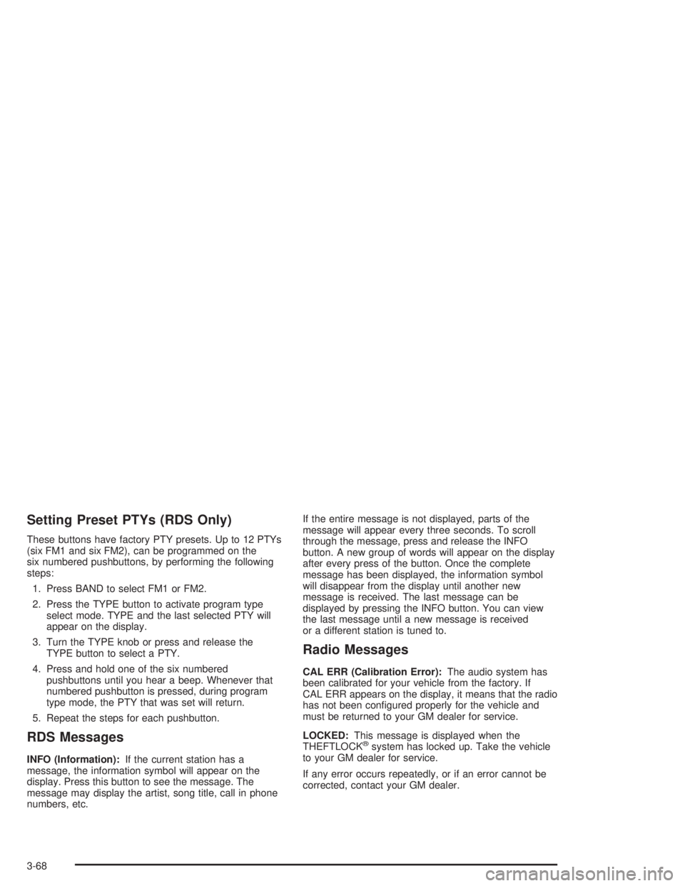 GMC ENVOY XL 2005 Owners Manual Setting Preset PTYs (RDS Only)
These buttons have factory PTY presets. Up to 12 PTYs
(six FM1 and six FM2), can be programmed on the
six numbered pushbuttons, by performing the following
steps:
1. Pre