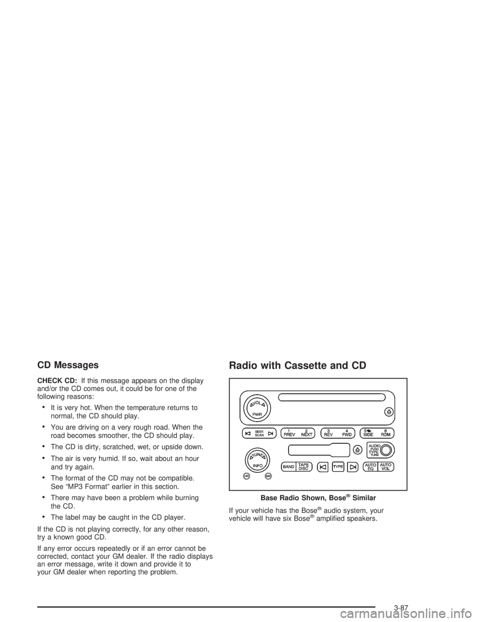 GMC ENVOY XL 2005  Owners Manual CD Messages
CHECK CD:If this message appears on the display
and/or the CD comes out, it could be for one of the
following reasons:
It is very hot. When the temperature returns to
normal, the CD shoul