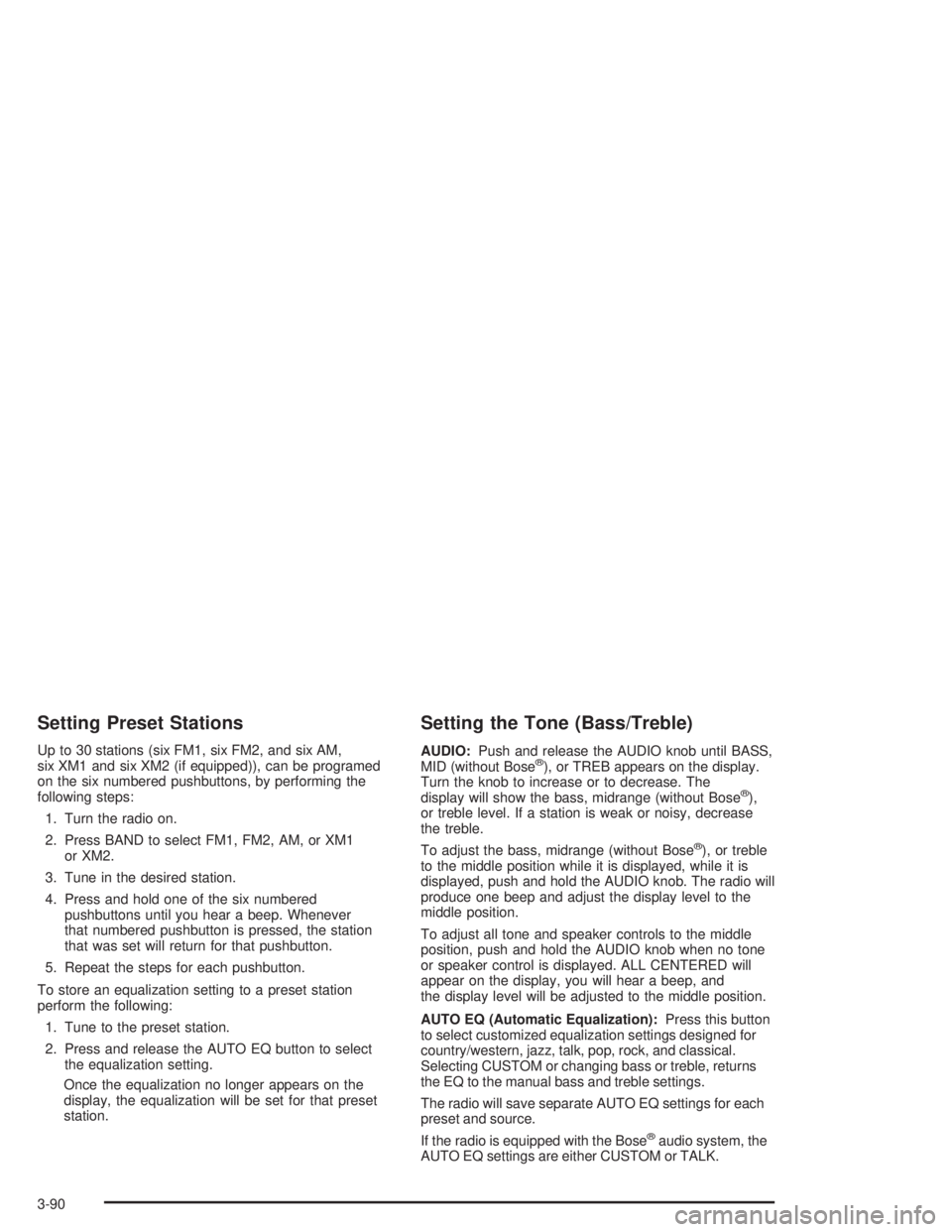GMC ENVOY XL 2005 Owners Manual Setting Preset Stations
Up to 30 stations (six FM1, six FM2, and six AM,
six XM1 and six XM2 (if equipped)), can be programed
on the six numbered pushbuttons, by performing the
following steps:
1. Tur