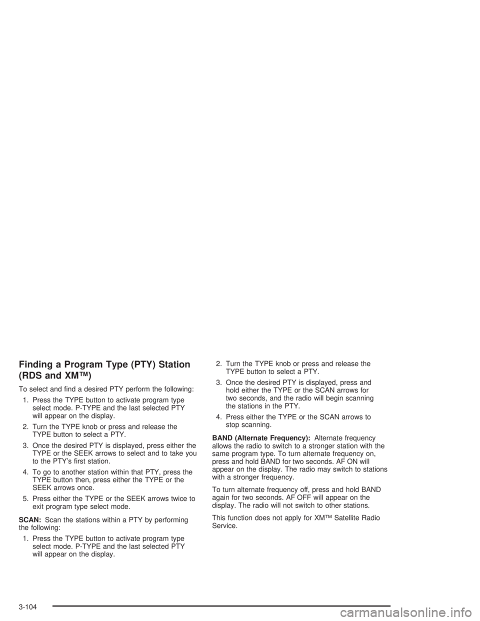GMC ENVOY XL 2005 Owners Guide Finding a Program Type (PTY) Station
(RDS and XM™)
To select and �nd a desired PTY perform the following:
1. Press the TYPE button to activate program type
select mode. P-TYPE and the last selected 