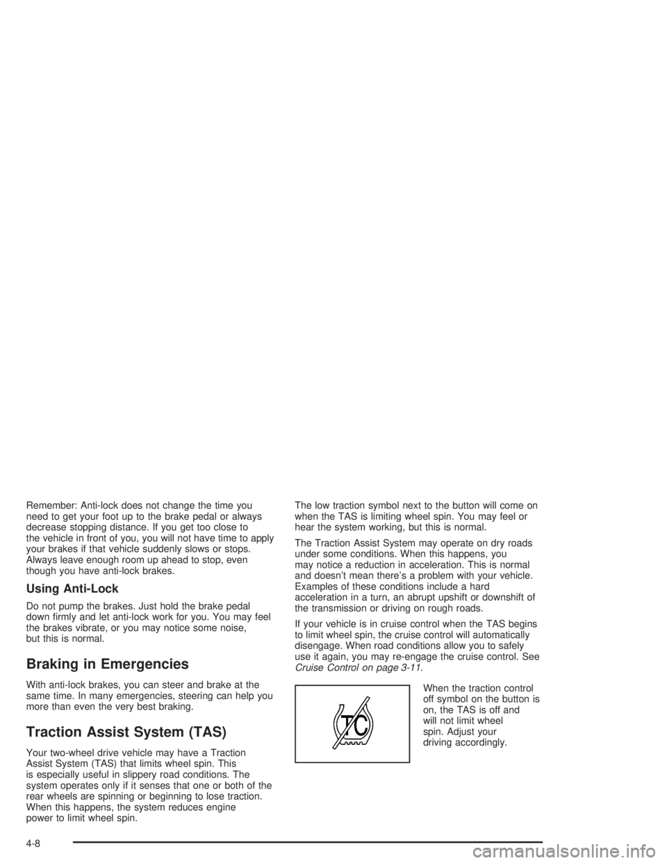 GMC ENVOY XL 2005 Service Manual Remember: Anti-lock does not change the time you
need to get your foot up to the brake pedal or always
decrease stopping distance. If you get too close to
the vehicle in front of you, you will not hav GMC ENVOY XL 2005 Service Manual Remember: Anti-lock does not change the time you
need to get your foot up to the brake pedal or always
decrease stopping distance. If you get too close to
the vehicle in front of you, you will not hav
