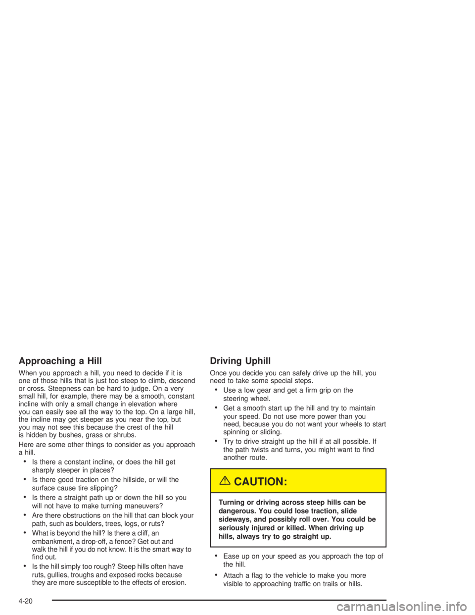 GMC ENVOY XL 2005  Owners Manual Approaching a Hill
When you approach a hill, you need to decide if it is
one of those hills that is just too steep to climb, descend
or cross. Steepness can be hard to judge. On a very
small hill, for