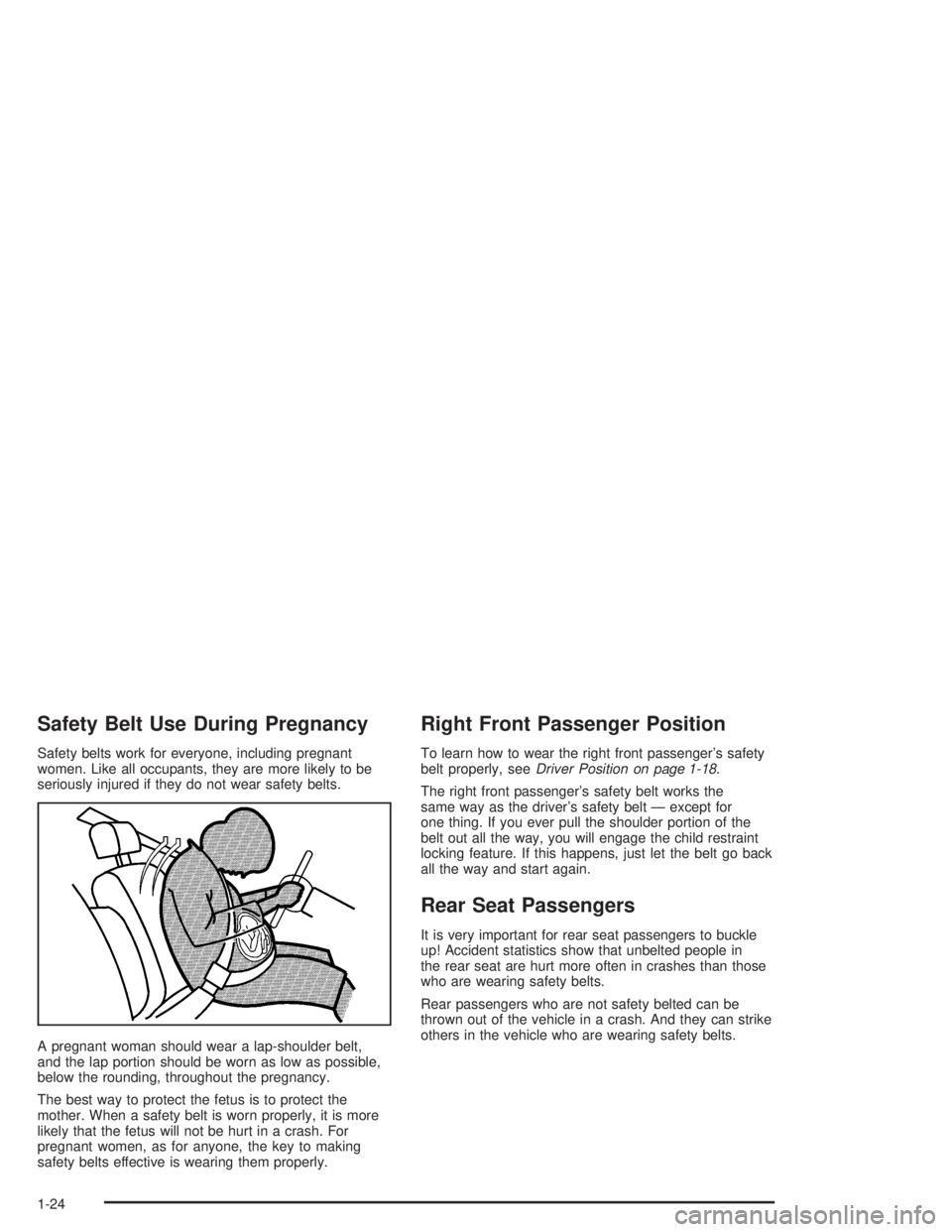 GMC ENVOY XL 2005 Owners Manual Safety Belt Use During Pregnancy
Safety belts work for everyone, including pregnant
women. Like all occupants, they are more likely to be
seriously injured if they do not wear safety belts.
A pregnant
