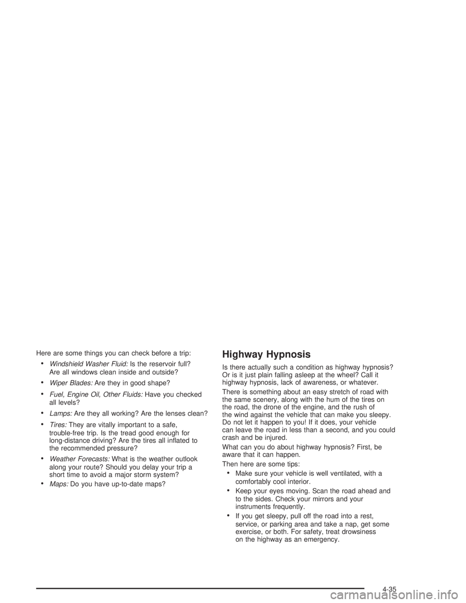 GMC ENVOY XL 2005  Owners Manual Here are some things you can check before a trip:
Windshield Washer Fluid:Is the reservoir full?
Are all windows clean inside and outside?
Wiper Blades:Are they in good shape?
Fuel, Engine Oil, Oth