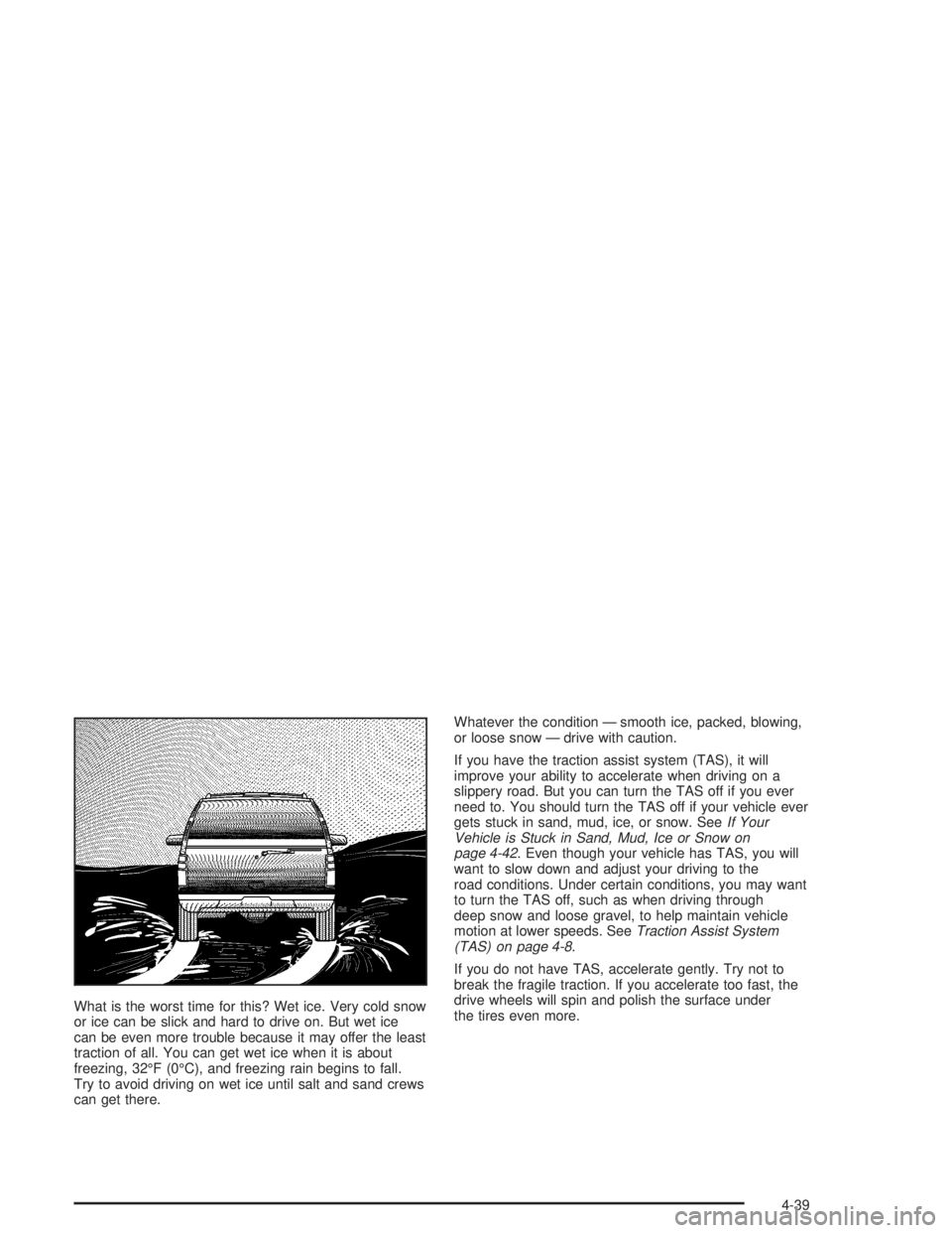 GMC ENVOY XL 2005  Owners Manual What is the worst time for this? Wet ice. Very cold snow
or ice can be slick and hard to drive on. But wet ice
can be even more trouble because it may offer the least
traction of all. You can get wet 