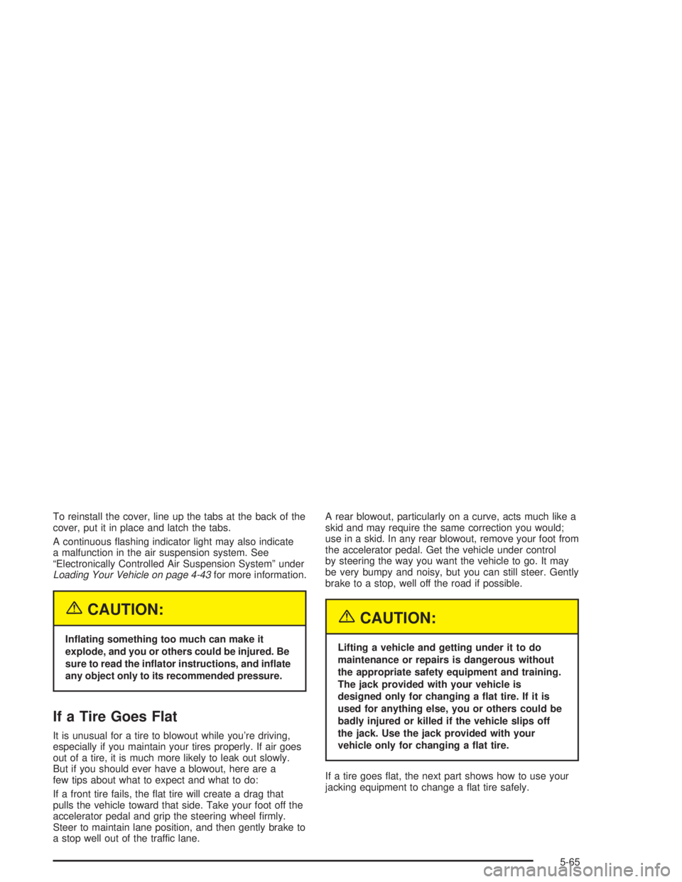 GMC ENVOY XL 2005  Owners Manual To reinstall the cover, line up the tabs at the back of the
cover, put it in place and latch the tabs.
A continuous �ashing indicator light may also indicate
a malfunction in the air suspension system