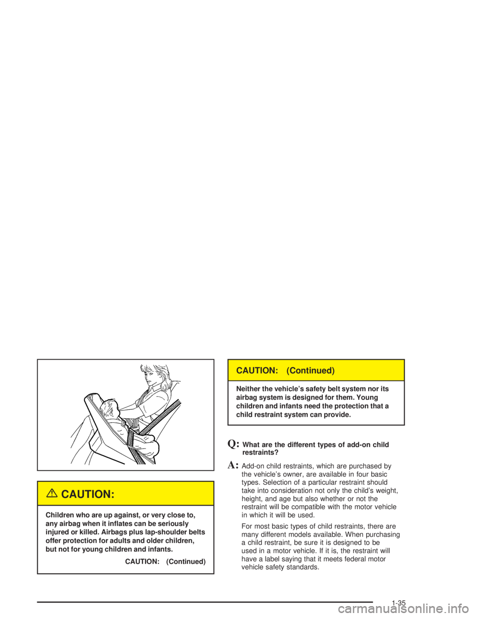 GMC ENVOY XL 2005 Service Manual {CAUTION:
Children who are up against, or very close to,
any airbag when it in�ates can be seriously
injured or killed. Airbags plus lap-shoulder belts
offer protection for adults and older children,

